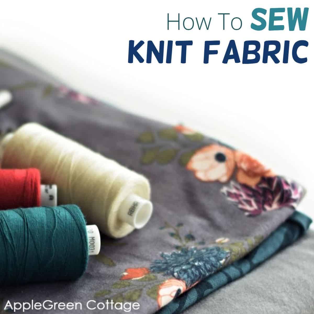 Sewing with Knits: How To Sew Stretchy Fabrics - AppleGreen Cottage